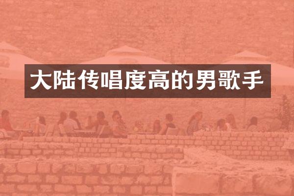 大陆传唱度高的男歌手