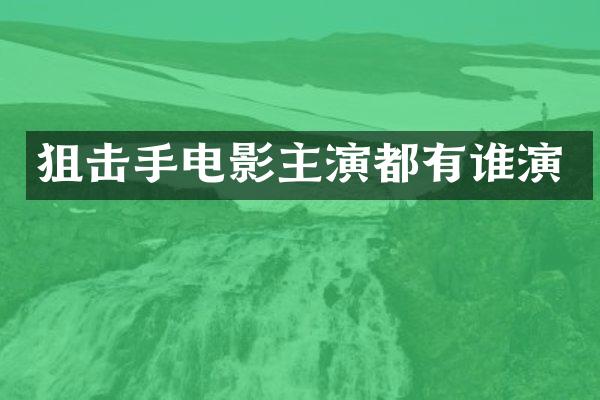 狙击手电影主演都有谁演