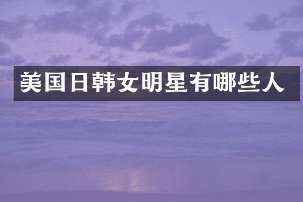 美国日韩女明星有哪些人