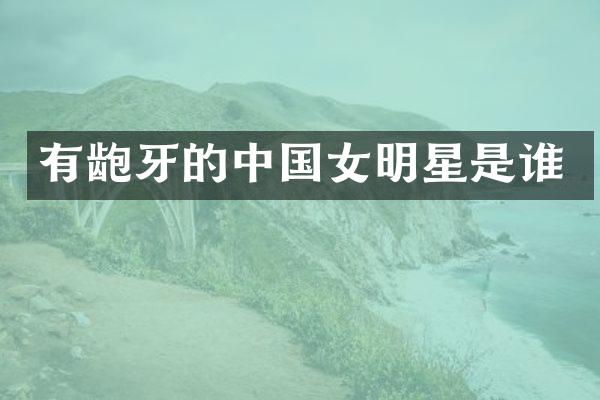 有龅牙的中国女明星是谁