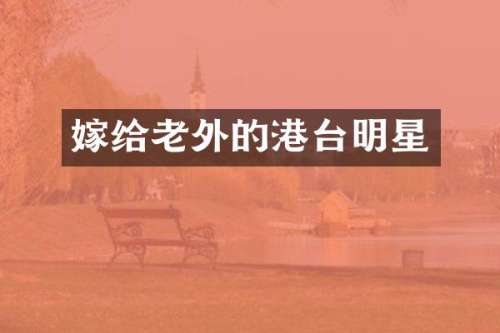 嫁给老外的港台明星
