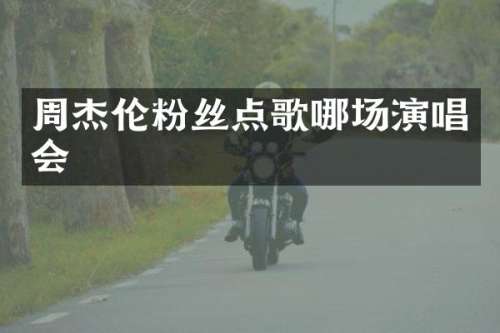周杰伦粉丝点歌哪场演唱会