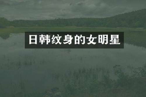 日韩纹身的女明星