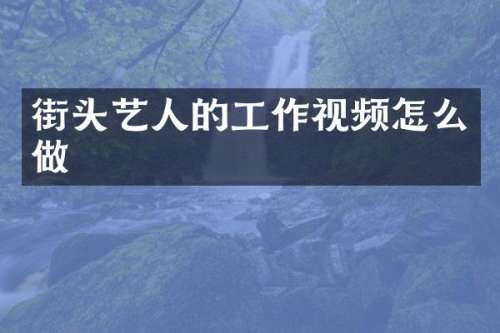 街头艺人的工作视频怎么做
