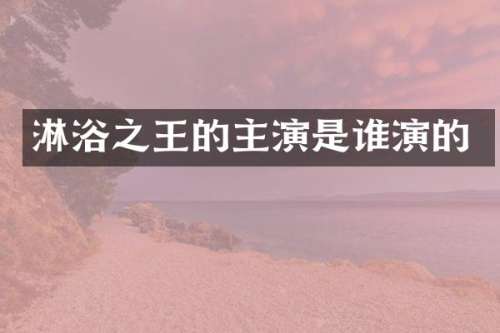 淋浴之王的主演是谁演的