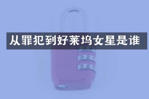 从罪犯到好莱坞女星是谁