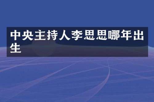 中央主持人李思思哪年出生