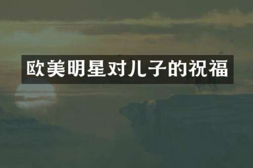 欧美明星对儿子的祝福