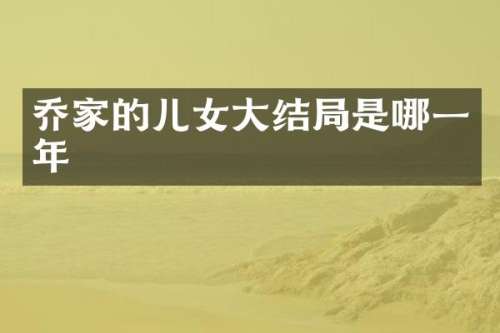 乔家的儿女大结局是哪一年