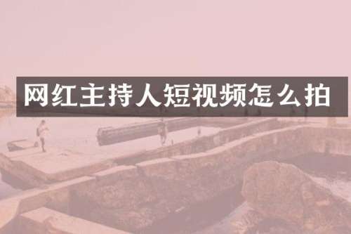 网红主持人短视频怎么拍