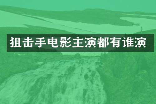 狙击手电影主演都有谁演