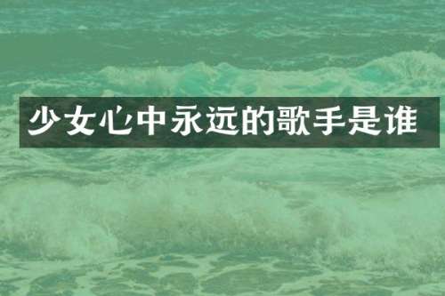 少女心中永远的歌手是谁