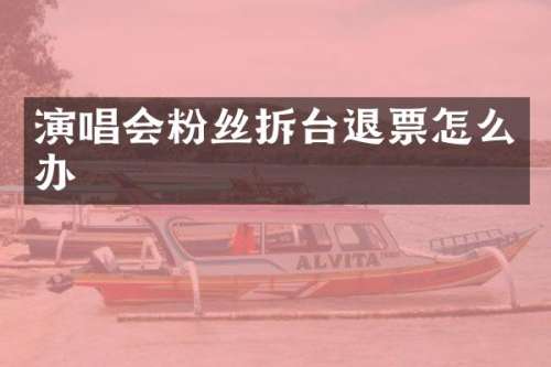 演唱会粉丝拆台退票怎么办