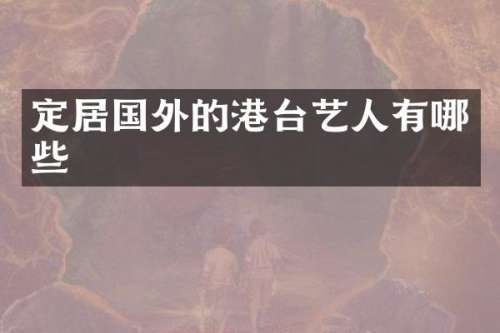 定居国外的港台艺人有哪些