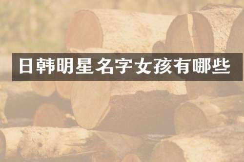日韩明星名字女孩有哪些