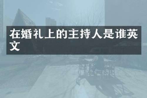 在婚礼上的主持人是谁英文