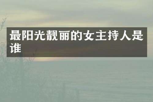最阳光靓丽的女主持人是谁