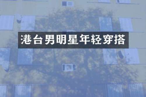 港台男明星年轻穿搭