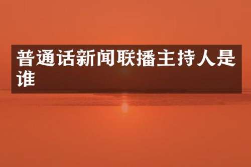 普通话新闻联播主持人是谁