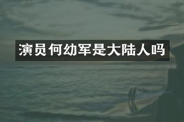 演员何幼军是大陆人吗