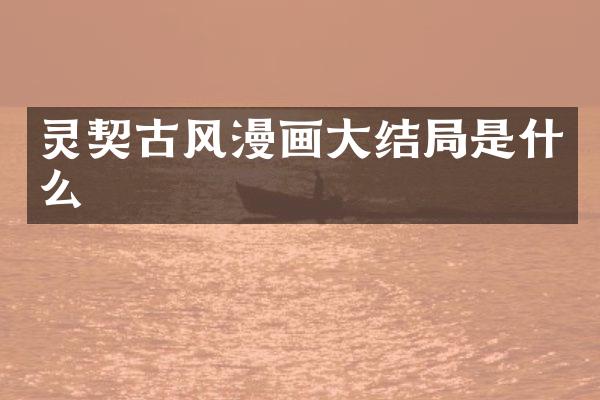 灵契古风漫画大结局是什么