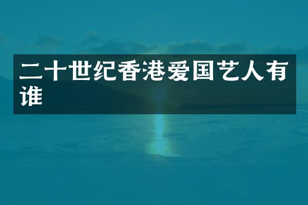 二十世纪香港爱国艺人有谁