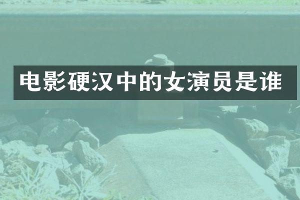 电影硬汉中的女演员是谁