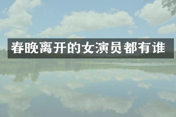 离开的女演员都有谁