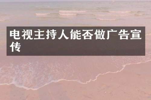 电视主持人能否做广告宣传