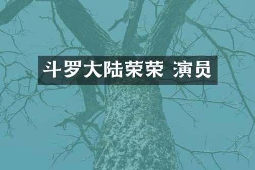 斗罗大陆荣荣 演员