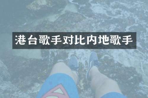 港台歌手对比内地歌手