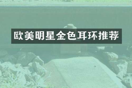 欧美明星金色耳环推荐