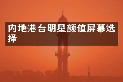内地港台明星颜值屏幕选择