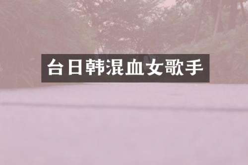 台日韩混血女歌手