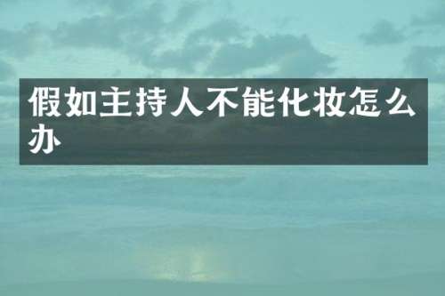 假如主持人不能化妆怎么办