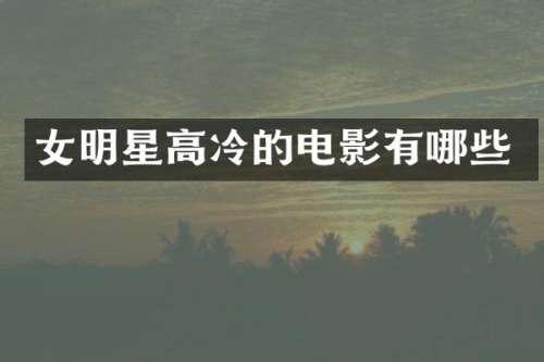 女明星高冷的电影有哪些