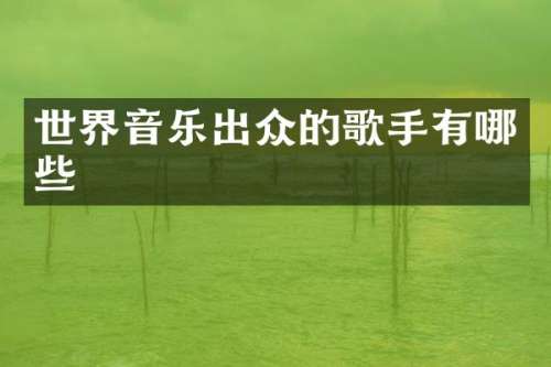 世界音乐出众的歌手有哪些