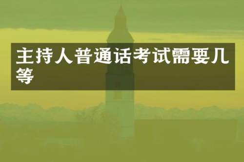 主持人普通话考试需要几等