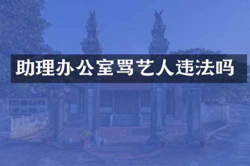助理办公室骂艺人违法吗