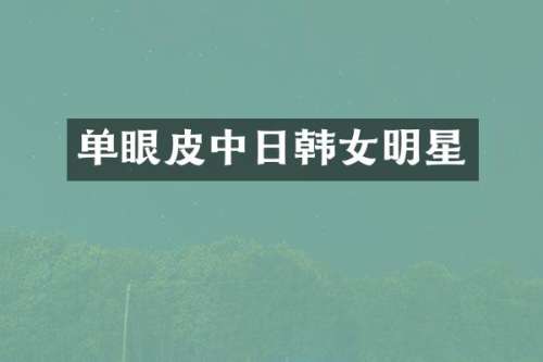 单眼皮中日韩女明星