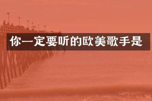 你一定要听的欧美歌手是