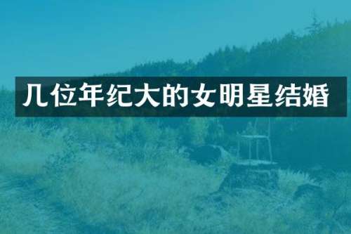 几位年纪大的女明星结婚