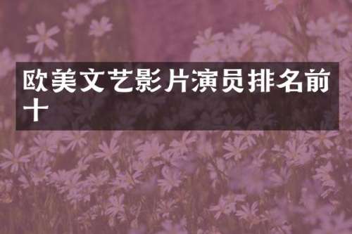 欧美文艺影片演员排名前十