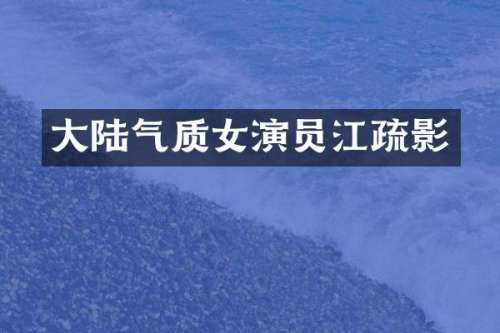 大陆气质女演员江疏影
