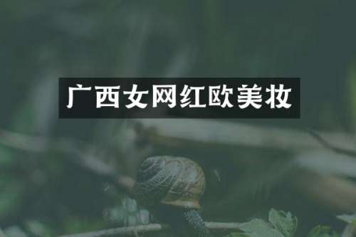 广西女网红欧美妆