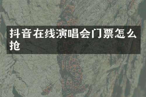 抖音在线演唱会门票怎么抢