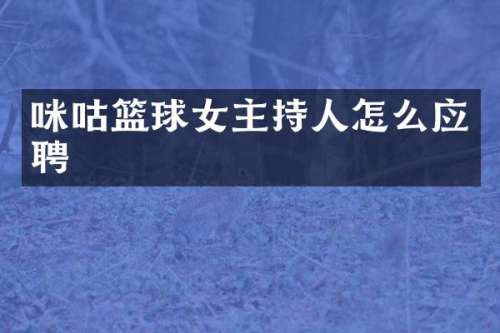 咪咕篮球女主持人怎么应聘