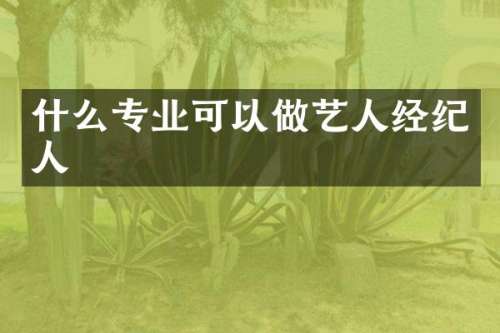 什么专业可以做艺人经纪人