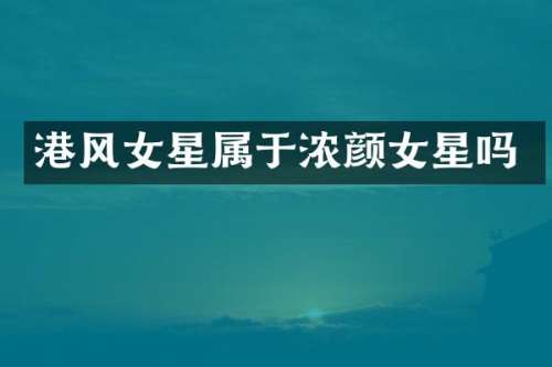 港风女星属于浓颜女星吗