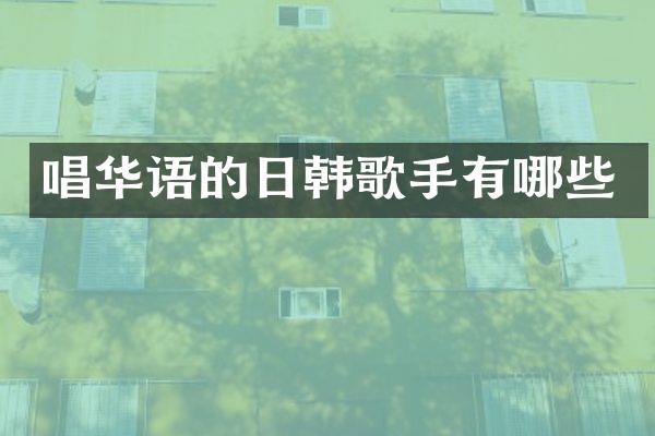 唱华语的日韩歌手有哪些